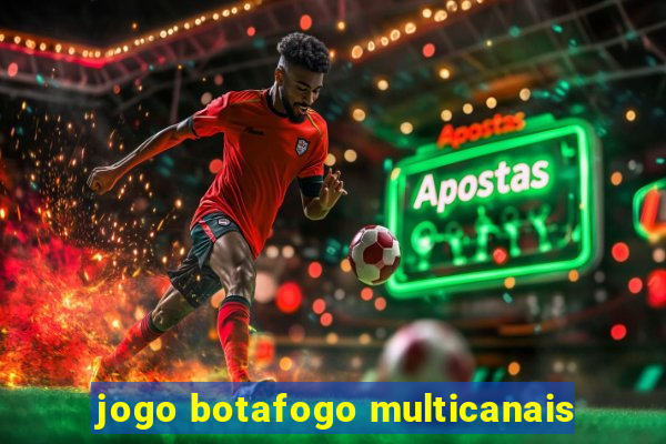 jogo botafogo multicanais